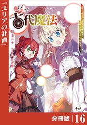 俺だけ使える古代魔法～基礎すら使えないと追放された俺の魔法は、実は1万年前に失われた伝説魔法でした～【分冊版】（ノヴァコミックス）16
