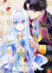 剣しか取り柄のない私が公爵様の溺愛対象になりました