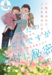 あなたの子どもですが絶対に秘密です! 完璧御曹司はパパになって妻を溺愛したい