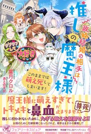 政略結婚の相手は推しの魔王様 このままでは萌え死してしまいます！【初回限定SS付】【イラスト付】