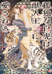 孤独な白虎は獣人王に愛される
