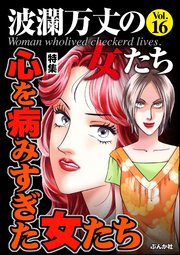 波瀾万丈の女たち Vol.16～心を病みすぎた女たち～