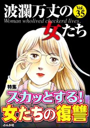 波瀾万丈の女たち Vol.35～スカッとする！ 女たちの復讐～