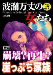 波瀾万丈の女たち Vol.47～崩壊？ 再生？ 崖っぷち家族～