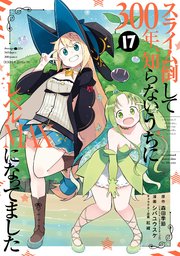 スライム倒して300年、知らないうちにレベルMAXになってました 17巻