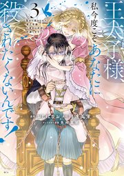 王太子様、私今度こそあなたに殺されたくないんです！ ～聖女に嵌められた貧乏令嬢、二度目は串刺し回避します！～（3）