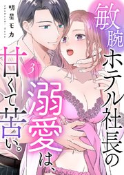 敏腕ホテル社長の溺愛は、甘くて苦い。 3巻