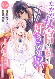 たかが女官の私が好きなの！？　婚約破棄された姫様を差し置いて、結婚なんてできません！16