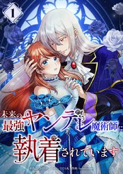 未来の最強ヤンデレ魔術師に執着されています【単行本版】