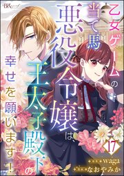 乙女ゲームの当て馬悪役令嬢は、王太子殿下の幸せを願います！ コミック版 （分冊版） 【第17話】