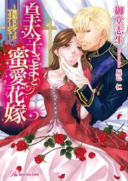 皇太子さまと蜜愛花嫁 ～無垢なレディのマリアージュ～【SS付】【イラスト付】