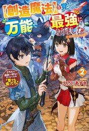 【創造魔法】を覚えて、万能で最強になりました。 クラスから追放した奴らは、そこらへんの草でも食ってろ！2