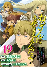 おっさんはうぜぇぇぇんだよ！ってギルドから追放したくせに、後から復帰要請を出されても遅い。最高の仲間と出会った俺はこっちで最強を目指す！ コミック版（分冊版） 【第19話】