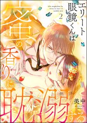 エリート眼鏡くんは蜜の香りに耽溺する（分冊版） 【第2話】