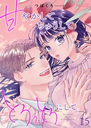 甘やかして ちゅうして とろっとろにして。 15巻