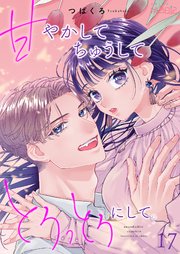 甘やかして ちゅうして とろっとろにして。 17巻