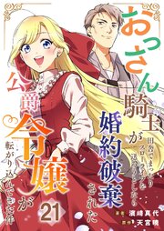 おっさん騎士が田舎でまったりスローライフを送ろうとしたら婚約破棄された公爵令嬢が転がり込んできた件【単話】 21