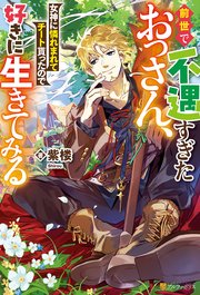 前世で不遇すぎたおっさん、女神に憐れまれてチート貰ったので好きに生きてみる 表紙