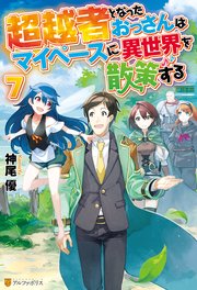 超越者となったおっさんはマイペースに異世界を散策する7