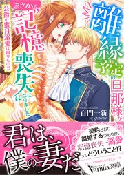 離縁予定の旦那様が、まさかの“記憶喪失”になりました～公爵の蜜月溺愛は困りもの！！～