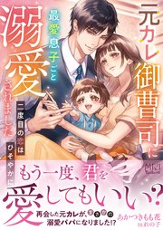 元カレ御曹司に最愛息子ごと溺愛されました～二度目の恋はひそやかに～