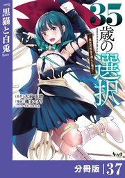 35歳の選択～異世界転生を選んだ場合～ 【分冊版】（ノヴァコミックス）37