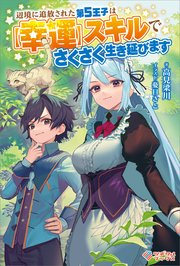 辺境に追放された第5王子は【幸運】スキルでさくさく生き延びます