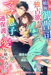 敏腕御曹司の独占欲が溢れ出し、ママと息子へ過保護な愛を刻み込む【マカロン文庫溺甘シリーズ2023】