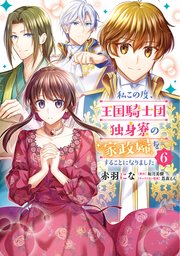 私この度、王国騎士団独身寮の家政婦をすることになりました（6）