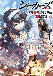 シーカーズ～迷宮最強のおじさん、神配信者となる～