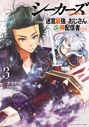 シーカーズ～迷宮最強のおじさん、神配信者となる～【電子単行本】 3