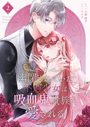幽閉されていた不遇少女は吸血鬼貴族に愛される