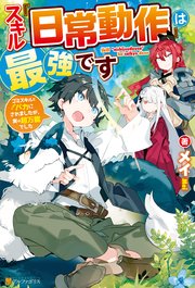 スキル『日常動作』は最強です ゴミスキルとバカにされましたが、実は超万能でした