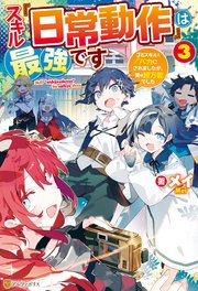 スキル『日常動作』は最強です ゴミスキルとバカにされましたが、実は超万能でした3