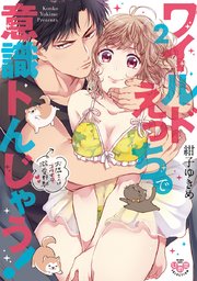 ワイルドえっちで意識トんじゃう！【単行本版】【電子限定おまけ付き】～お隣さんはコワモテ溺愛野獣～ 2