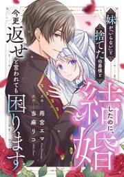 妹が「いらない」と捨てた伯爵様と結婚したのに、今更返せと言われても困ります（分冊版）第４話