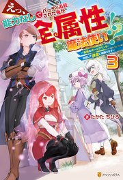 えっ、能力なしでパーティ追放された俺が全属性魔法使い！？ ～最強のオールラウンダー目指して謙虚に頑張ります～3
