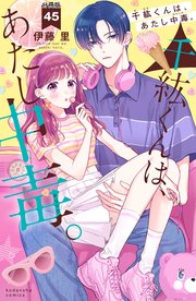 千紘くんは、あたし中毒。 分冊版（45）