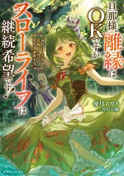 旦那様、離縁はOKですがスローライフは継続希望です！