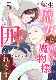 【ラブチーク】転生魔女は竜族の魔物様に囲われます act.5