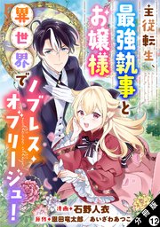 主従転生、最強執事とお嬢様 異世界でノブレス・オブリージュ！ 分冊版 12巻