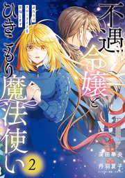 不遇令嬢とひきこもり魔法使い　ふたりでスローライフを目指します　2