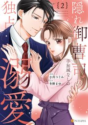 隠れ御曹司の手加減なしの独占溺愛２