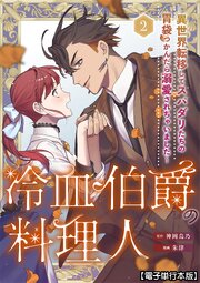 冷血伯爵の料理人～異世界転移してスパダリたちの胃袋つかんだら溺愛されちゃいました～【電子単行本版】