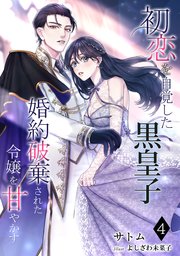 初恋を自覚した黒皇子 婚約破棄された令嬢を甘やかす（4）
