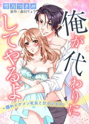 俺が代わりにしてやるよ～隠れイケメン社長と甘々デイズ～2