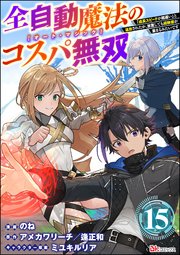 全自動魔法【オート・マジック】のコスパ無双 「成長スピードが超遅い」と追放されたが、放置しても経験値が集まるみたいです コミック版（分冊版） 【第15話】