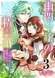 幽閉令嬢の精霊婚～大樹の精霊に溺愛されています～ 3巻