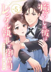 癒やしの彼はレンタル執事で御曹司～頑張りすぎる女、卒業します～(5)