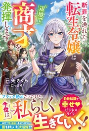 断罪を逃れた転生令嬢は辺境で商才を発揮します